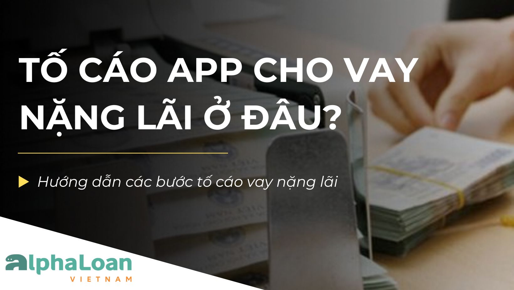 Tố cáo app cho vay nặng lãi ở đâu? Hướng dẫn chi tiết cho người bị hại