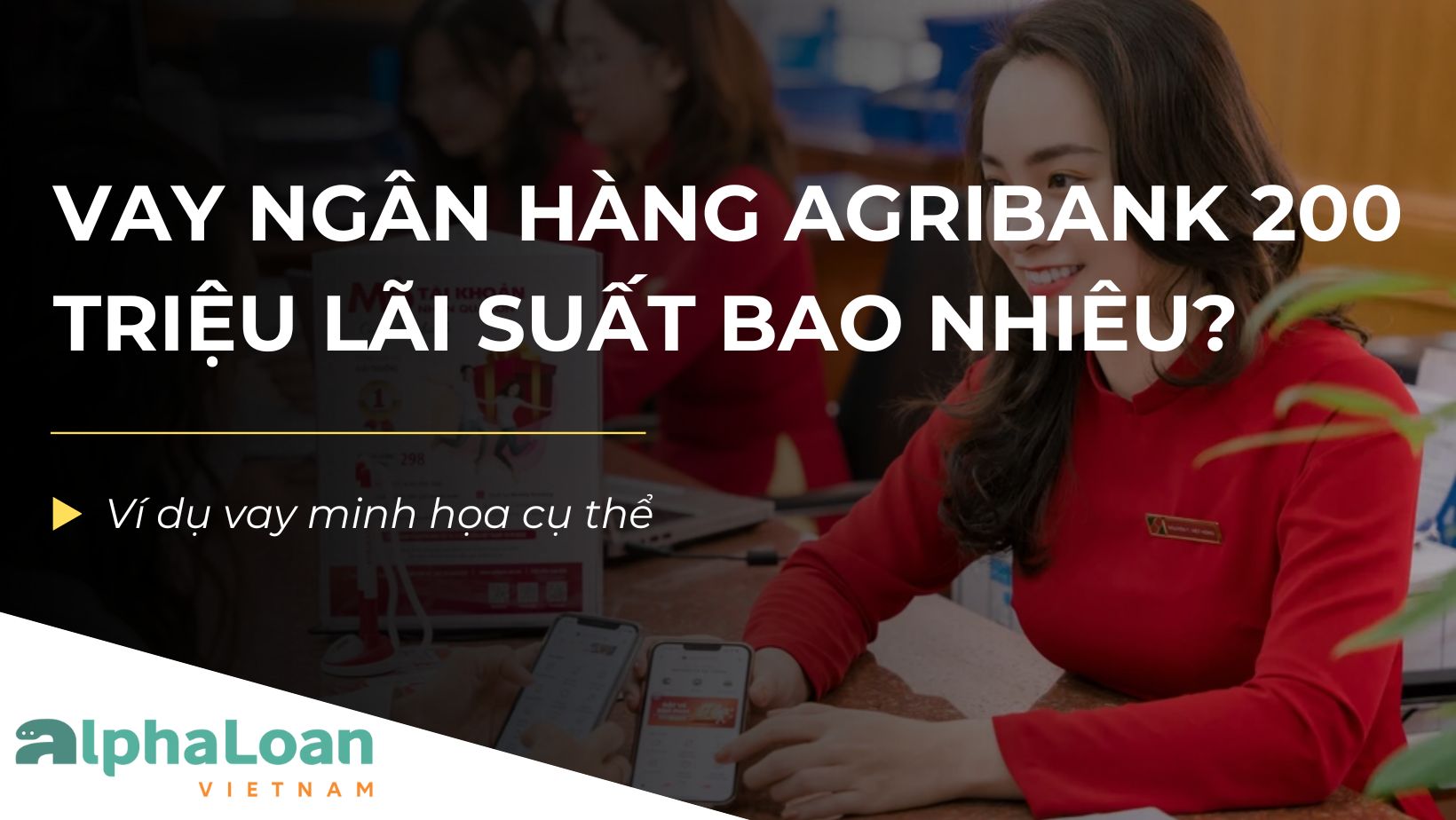 Vay Ngân Hàng Agribank 200 Triệu Lãi Suất Bao Nhiêu?