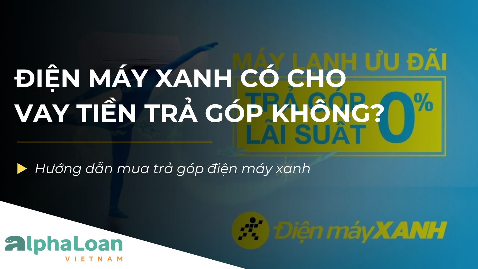 Điện máy xanh có cho vay tiền trả góp không? Cách mua trả góp điện máy xanh