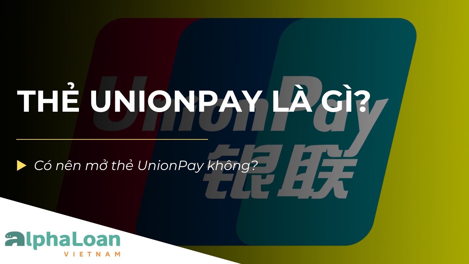 Thẻ UnionPay là gì? Có gì khác với các loại thẻ còn lại?