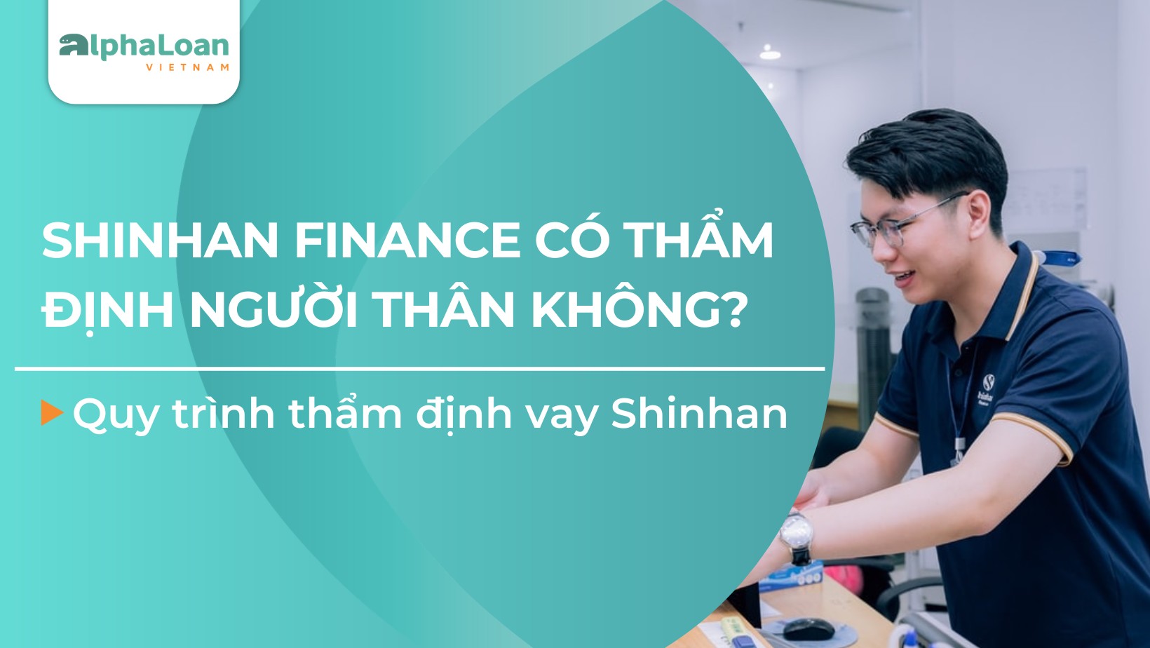 Shinhan Finance có thẩm định người thân không? Quy trình thẩm định vay thế nào?